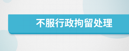 不服行政拘留處理