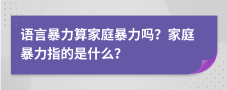 語言暴力算家庭暴力嗎？家庭暴力指的是什么？