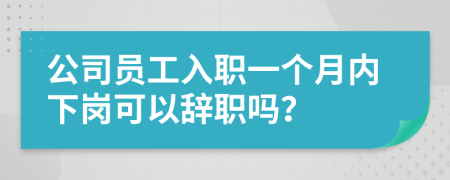 公司員工入職一個月內(nèi)下崗可以辭職嗎？