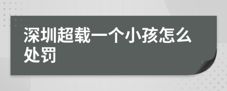 深圳超載一個(gè)小孩怎么處罰