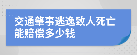 交通肇事逃逸致人死亡能賠償多少錢