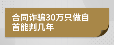 合同詐騙30萬只做自首能判幾年