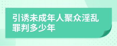 引誘未成年人聚眾淫亂罪判多少年