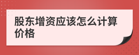 股東增資應(yīng)該怎么計(jì)算價(jià)格