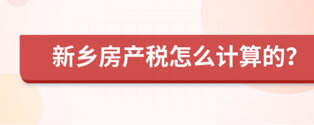 新鄉(xiāng)房產(chǎn)稅怎么計(jì)算的？
