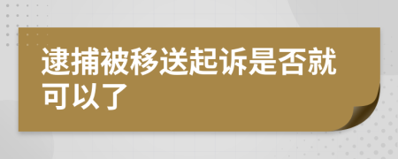 逮捕被移送起訴是否就可以了