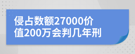 侵占數(shù)額27000價(jià)值200萬會(huì)判幾年刑