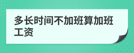 多長時間不加班算加班工資