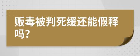 販毒被判死緩還能假釋嗎?