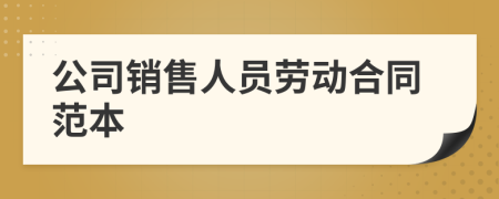 公司銷(xiāo)售人員勞動(dòng)合同范本
