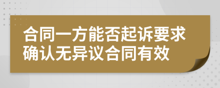 合同一方能否起訴要求確認(rèn)無異議合同有效