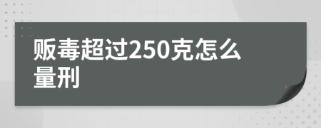 販毒超過250克怎么量刑