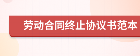勞動合同終止協(xié)議書范本