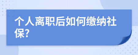 個人離職后如何繳納社保?