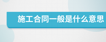 施工合同一般是什么意思