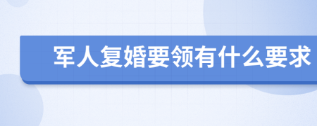 軍人復(fù)婚要領(lǐng)有什么要求