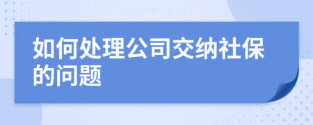 如何處理公司交納社保的問(wèn)題