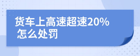 貨車上高速超速20% 怎么處罰