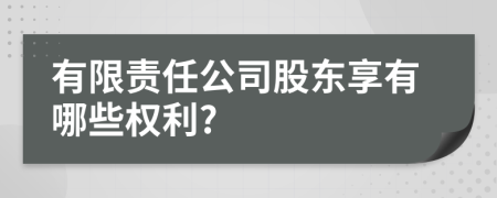 有限責(zé)任公司股東享有哪些權(quán)利?
