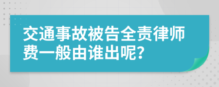 交通事故被告全責律師費一般由誰出呢？