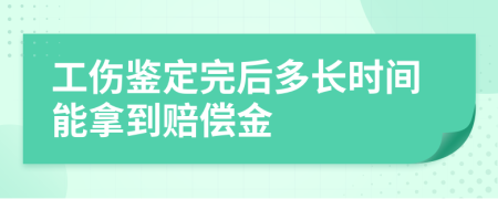 工傷鑒定完后多長時(shí)間能拿到賠償金