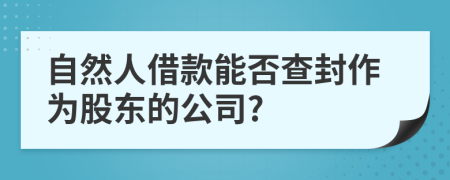 自然人借款能否查封作為股東的公司?