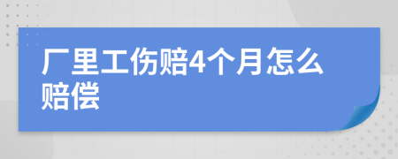 廠里工傷賠4個月怎么賠償
