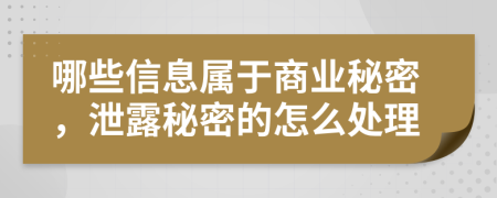 哪些信息屬于商業(yè)秘密，泄露秘密的怎么處理