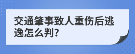 交通肇事致人重傷后逃逸怎么判？