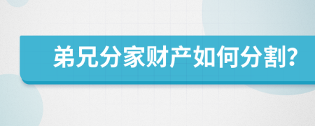 弟兄分家財(cái)產(chǎn)如何分割？