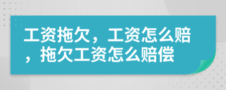 工資拖欠，工資怎么賠，拖欠工資怎么賠償