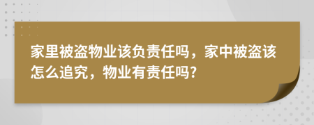 家里被盜物業(yè)該負責(zé)任嗎，家中被盜該怎么追究，物業(yè)有責(zé)任嗎?