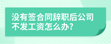 沒有簽合同辭職后公司不發(fā)工資怎么辦?