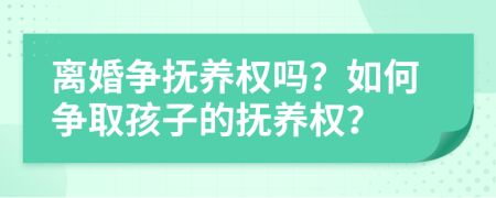 離婚爭撫養(yǎng)權(quán)嗎？如何爭取孩子的撫養(yǎng)權(quán)？