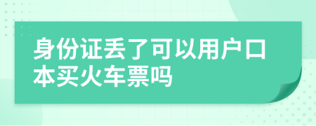 身份證丟了可以用戶口本買火車票嗎