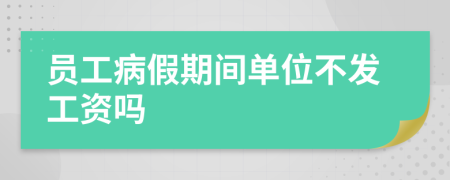 員工病假期間單位不發(fā)工資嗎
