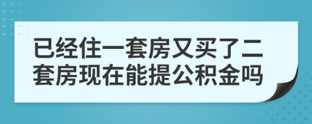 已經(jīng)住一套房又買了二套房現(xiàn)在能提公積金嗎