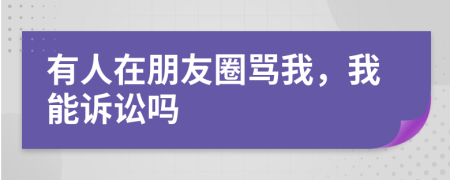 有人在朋友圈罵我，我能訴訟嗎