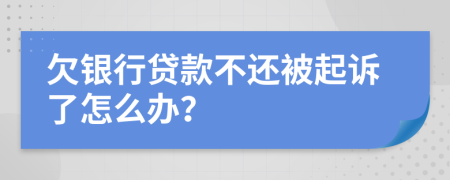 欠銀行貸款不還被起訴了怎么辦？