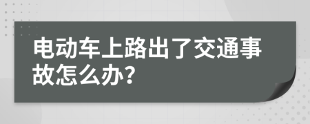 電動車上路出了交通事故怎么辦？