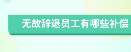 無故辭退員工有哪些補償