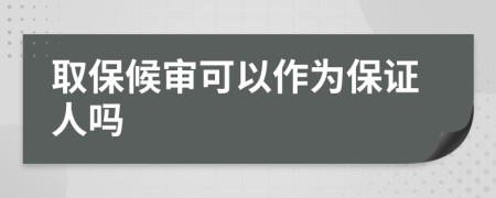 取保候?qū)徔梢宰鳛楸ＷC人嗎