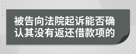被告向法院起訴能否確認(rèn)其沒有返還借款項的