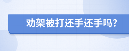 勸架被打還手還手嗎?