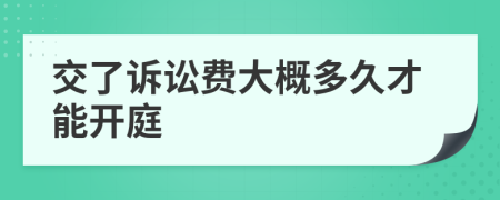 交了訴訟費(fèi)大概多久才能開(kāi)庭