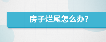 房子爛尾怎么辦？