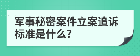 軍事秘密案件立案追訴標(biāo)準(zhǔn)是什么?
