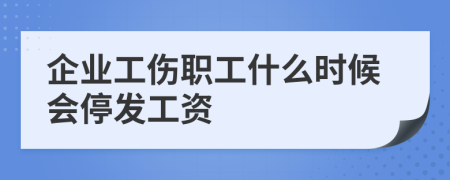 企業(yè)工傷職工什么時(shí)候會(huì)停發(fā)工資