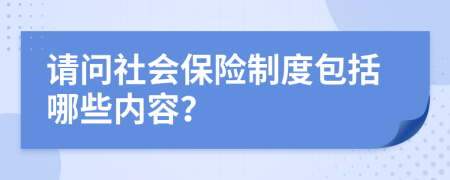 請問社會保險制度包括哪些內(nèi)容？