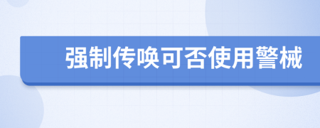 強制傳喚可否使用警械